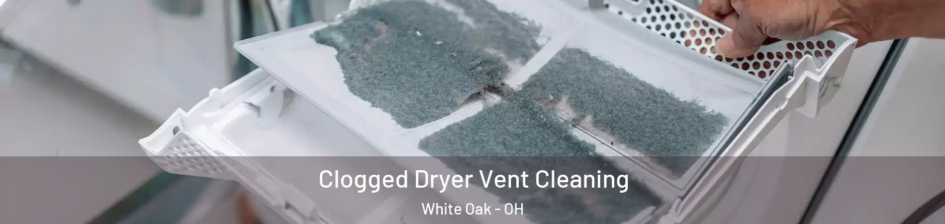 Clogged Dryer Vent Cleaning White Oak - OH