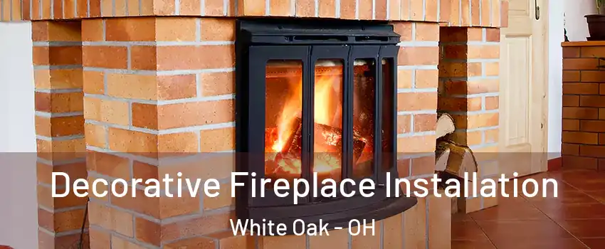  Decorative Fireplace Installation White Oak - OH