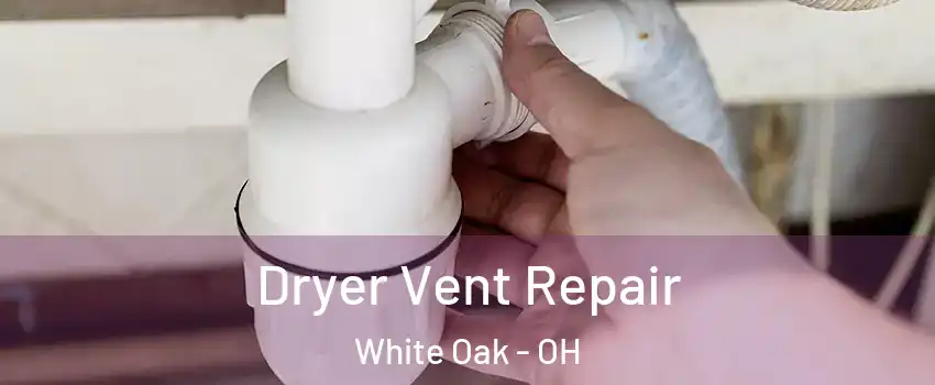  Dryer Vent Repair White Oak - OH