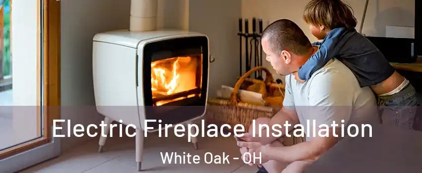  Electric Fireplace Installation White Oak - OH