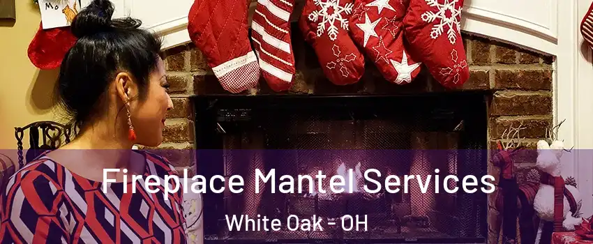  Fireplace Mantel Services White Oak - OH