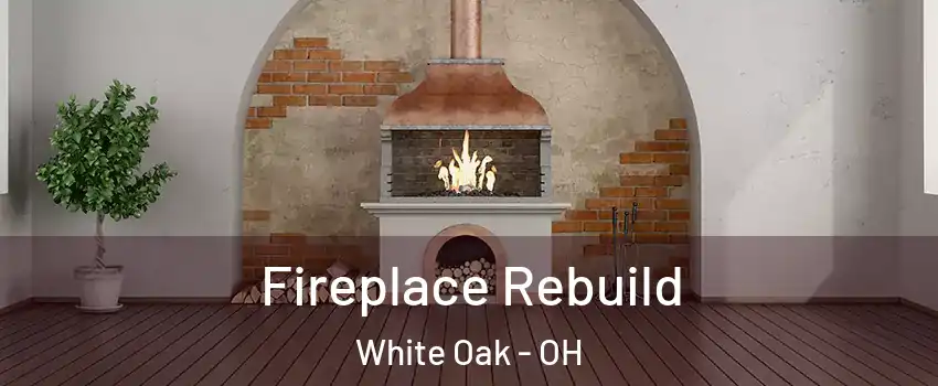  Fireplace Rebuild White Oak - OH
