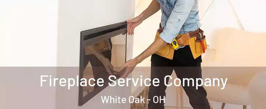  Fireplace Service Company White Oak - OH