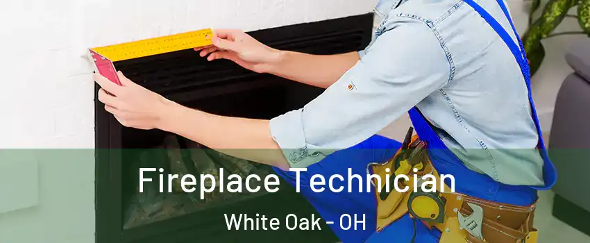 Fireplace Technician White Oak - OH