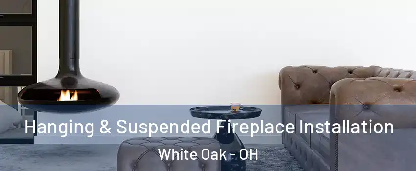  Hanging & Suspended Fireplace Installation White Oak - OH