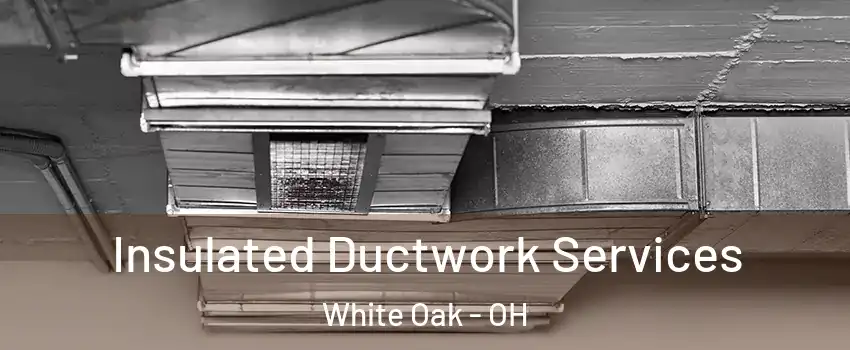 Insulated Ductwork Services White Oak - OH