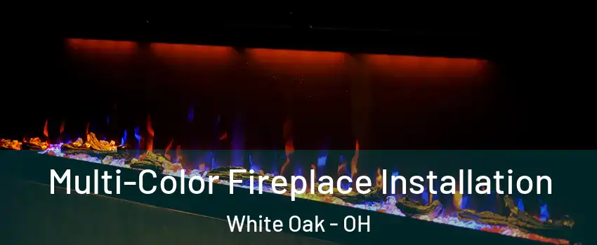  Multi-Color Fireplace Installation White Oak - OH