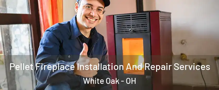  Pellet Fireplace Installation And Repair Services White Oak - OH