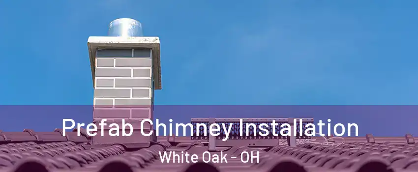  Prefab Chimney Installation White Oak - OH