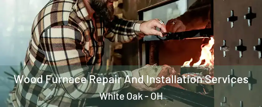 Wood Furnace Repair And Installation Services White Oak - OH