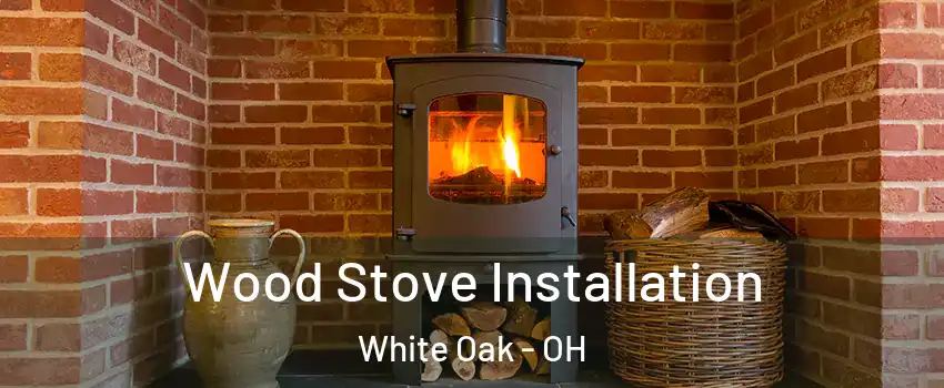  Wood Stove Installation White Oak - OH
